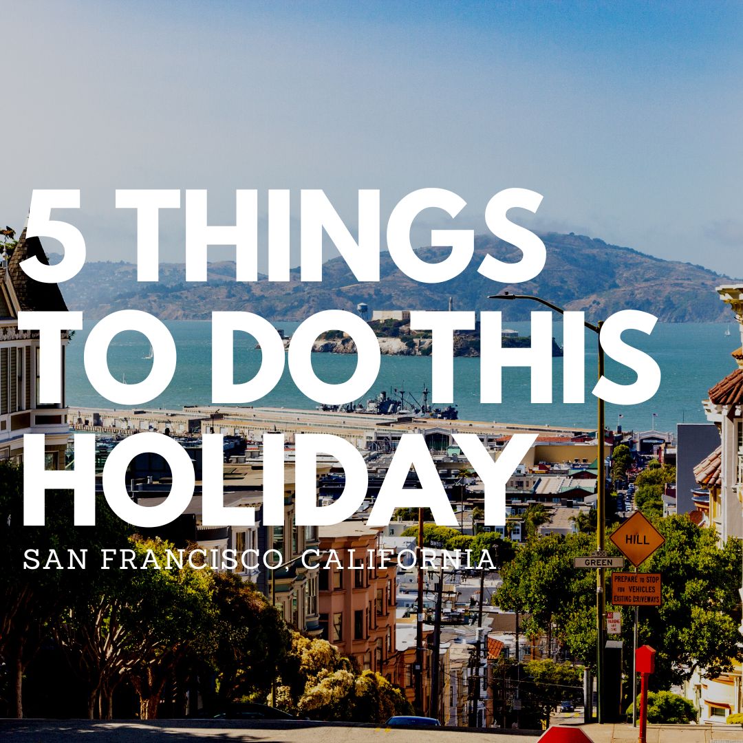 5 Best Things to do in San Francisco this Holiday