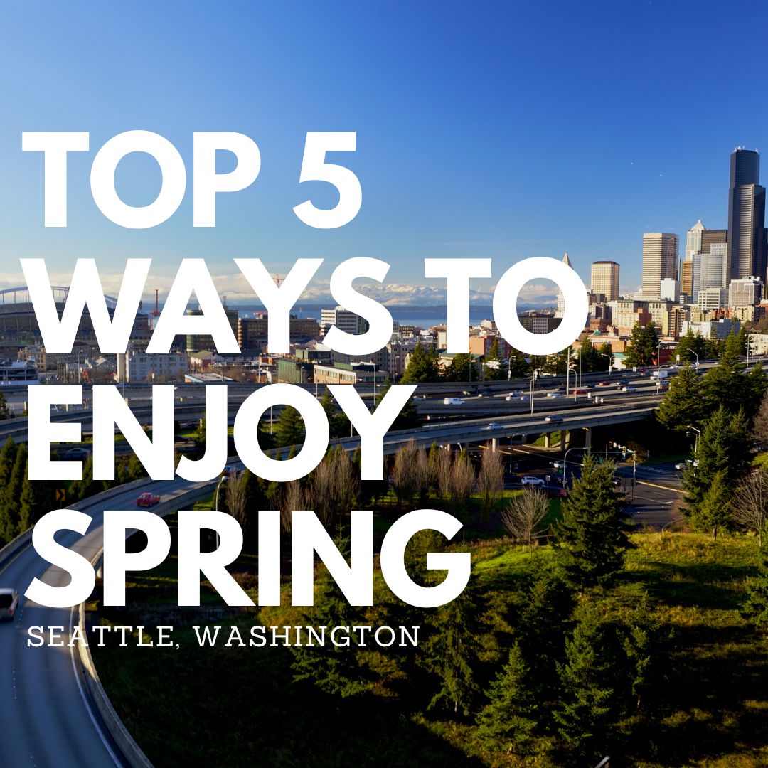 Top 5 ways to enjoy spring in Seattle Washington